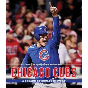 The Chicago Tribune Book of the Chicago Cubs: A Decade-By-Decade History -- Chic